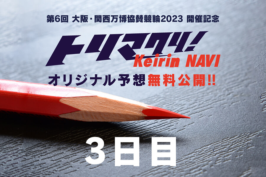 第6回 大阪・関西万博協賛競輪2023和歌山けいりんG3オリジナル予想3日目
