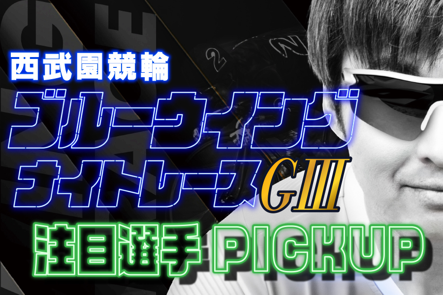 西武園GⅢ 注目選手
