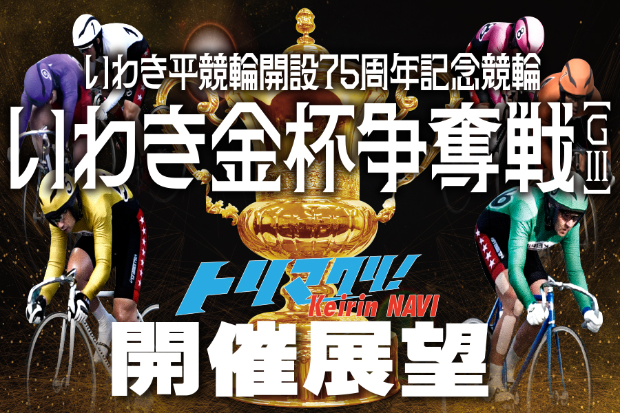 いわき平競輪GⅢ 開催展望＆PICKUP