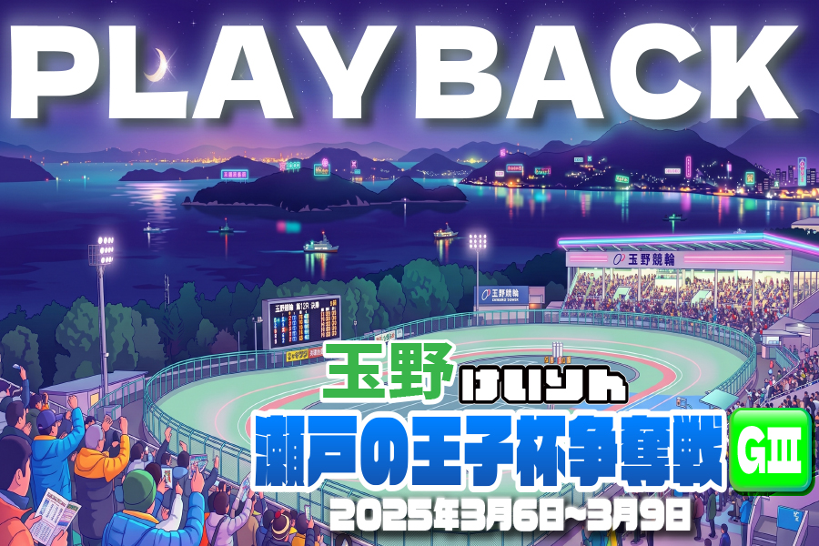 PLAYBACK 玉野競輪